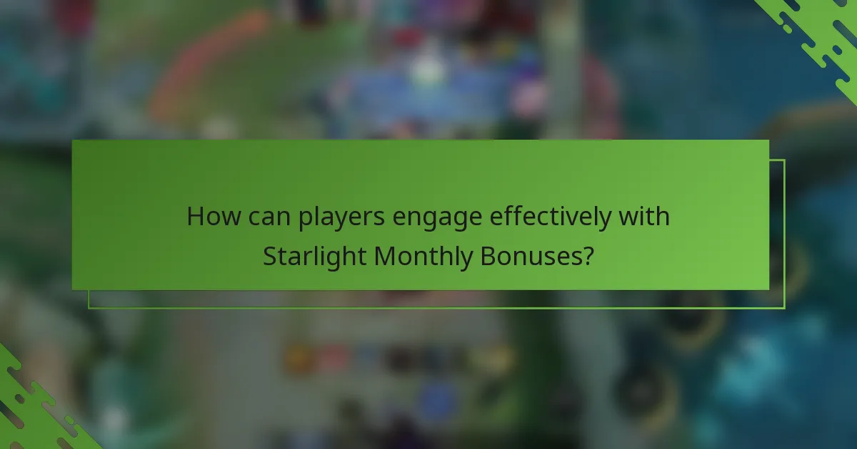 How can players engage effectively with Starlight Monthly Bonuses?