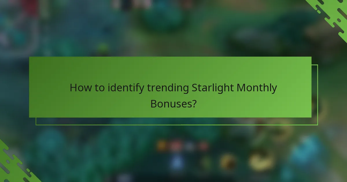 How to identify trending Starlight Monthly Bonuses?