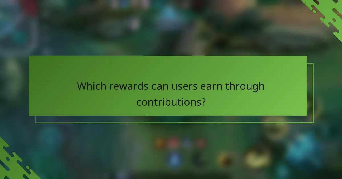 Which rewards can users earn through contributions?